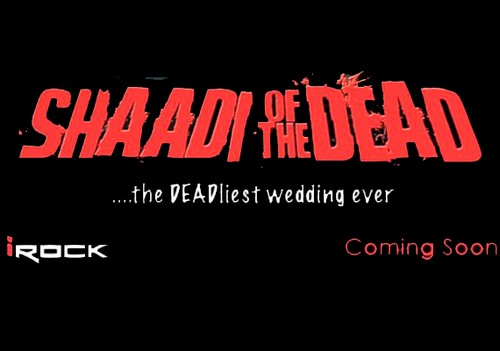 Shaadi Of The Dead,  zombie made in Bollywood